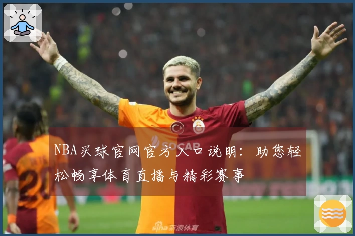 NBA买球官网官方入口说明:助您轻松畅享体育直播与精彩赛事