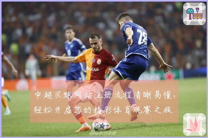 中超买球网站注册流程清晰易懂，轻松开启您的精彩体育观赛之旅