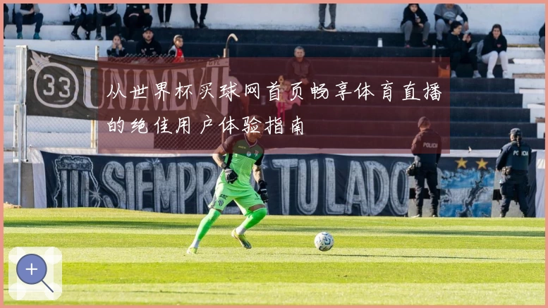 从世界杯买球网首页畅享体育直播的绝佳用户体验指南