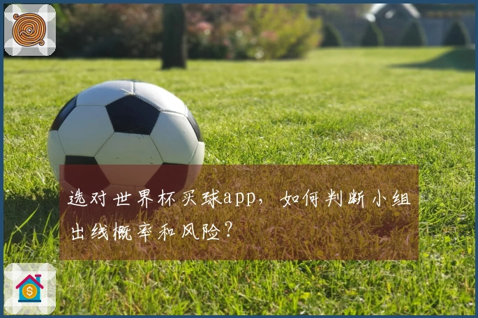 选对世界杯买球app，如何判断小组出线概率和风险？