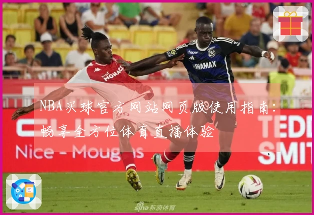NBA买球官方网站网页版使用指南:畅享全方位体育直播体验
