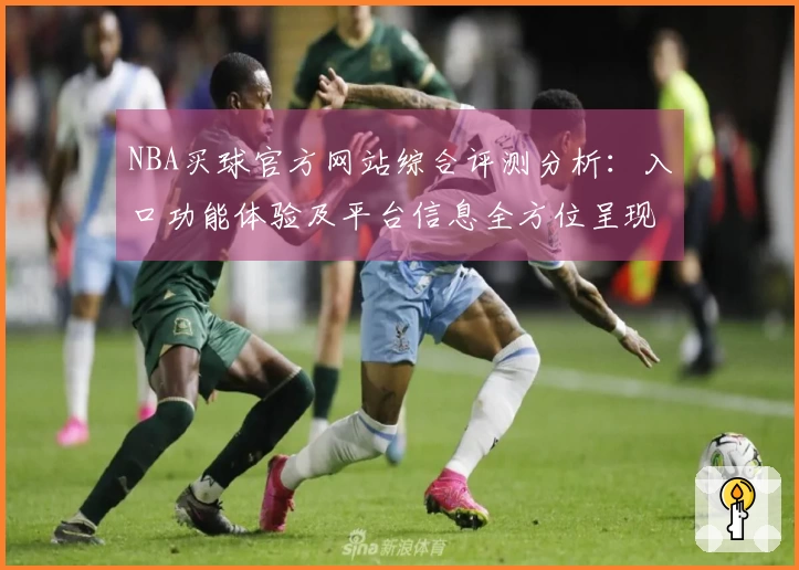 NBA买球官方网站综合评测分析：入口功能体验及平台信息全方位呈现